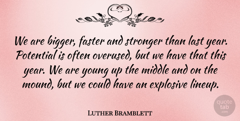 Luther Bramblett Quote About Explosive, Faster, Last, Middle, Potential: We Are Bigger Faster And...