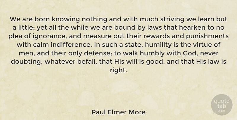 Paul Elmer More Quote About Ignorance, Humility, Men: We Are Born Knowing Nothing...