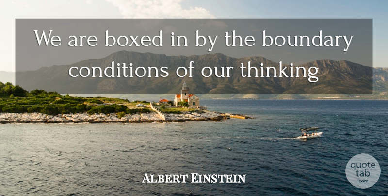 Albert Einstein Quote About Thinking, Boundaries, Conditions: We Are Boxed In By...