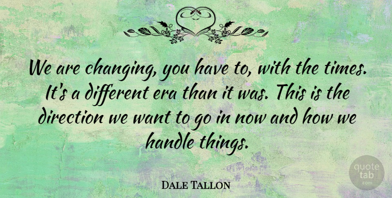 Dale Tallon Quote About Direction, Era, Handle: We Are Changing You Have...