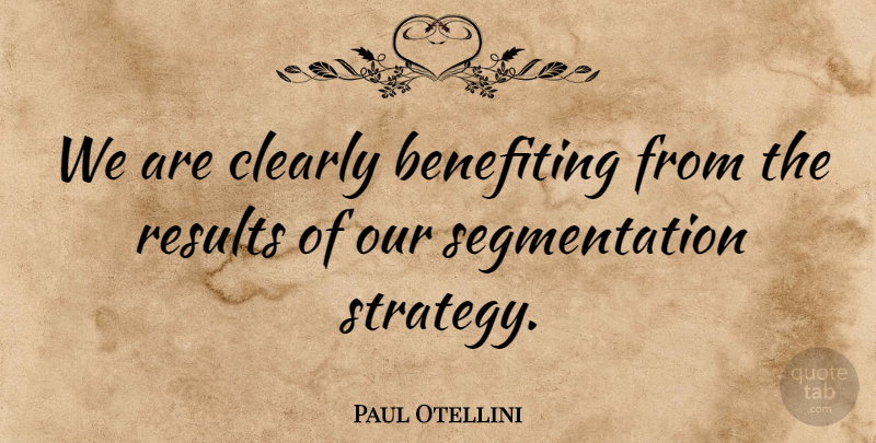 Paul Otellini Quote About Clearly, Results: We Are Clearly Benefiting From...