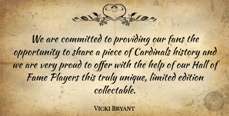 Vicki Bryant Quote About Cardinals, Committed, Edition, Fame, Fans: We Are Committed To Providing...