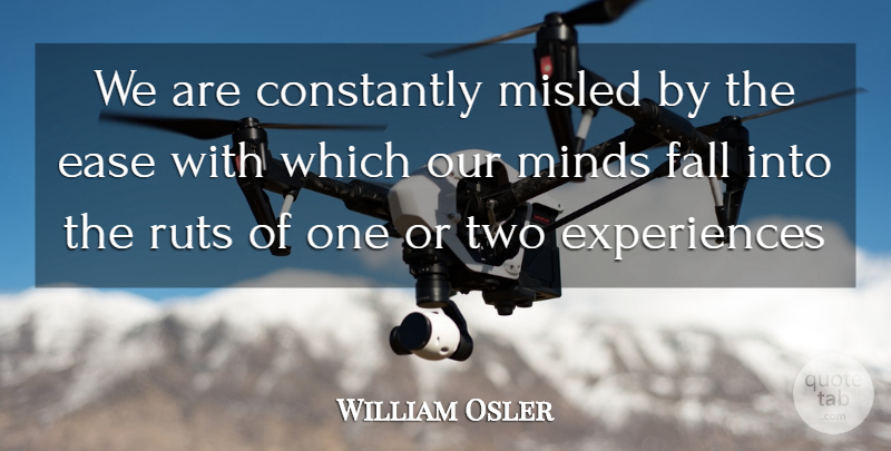 William Osler Quote About Fall, Two, Mind: We Are Constantly Misled By...