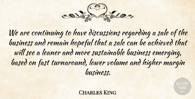 Charles King Quote About Achieved, Based, Business, Continuing, Fast: We Are Continuing To Have...