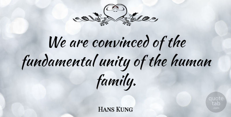 Hans Kung Quote About Convinced, Human, Unity: We Are Convinced Of The...