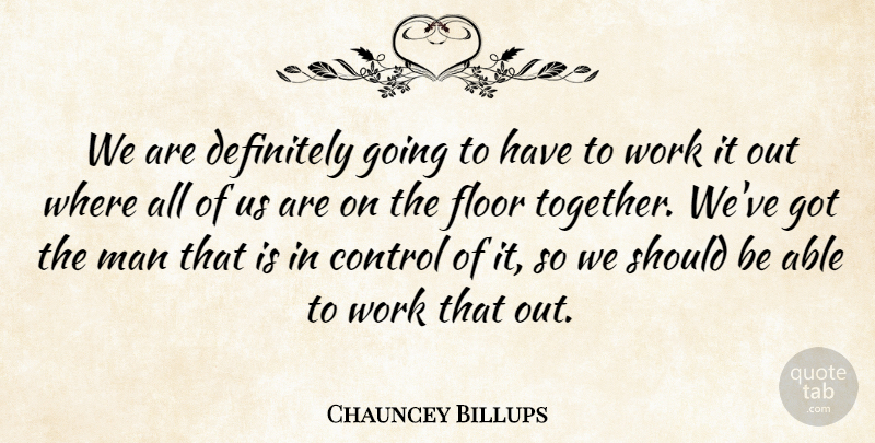 Chauncey Billups Quote About Control, Definitely, Floor, Man, Work: We Are Definitely Going To...