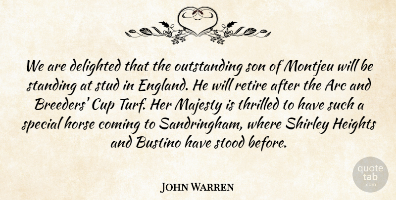 John Warren Quote About Arc, Coming, Cup, Delighted, Heights: We Are Delighted That The...