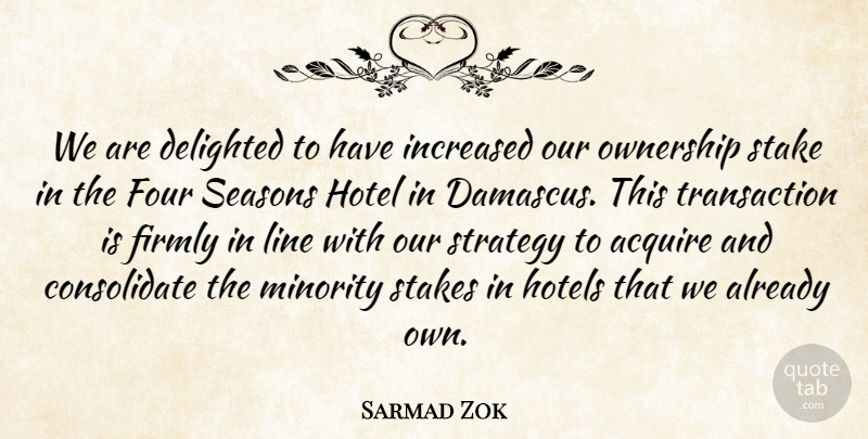 Sarmad Zok Quote About Acquire, Delighted, Firmly, Four, Hotel: We Are Delighted To Have...