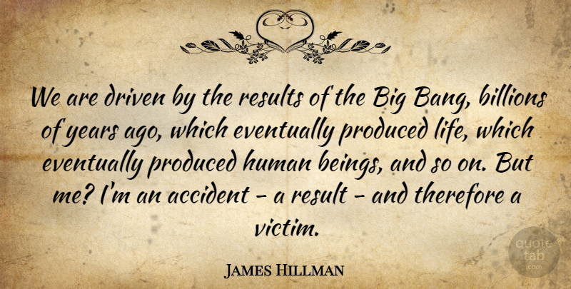 James Hillman Quote About Years, Bangs, Victim: We Are Driven By The...