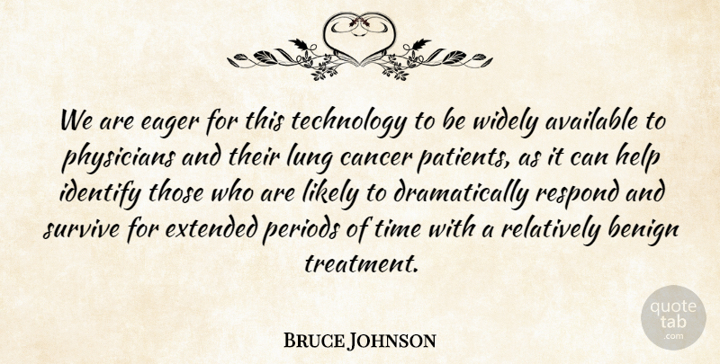 Bruce Johnson Quote About Available, Benign, Cancer, Eager, Extended: We Are Eager For This...