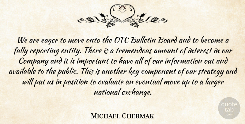 Michael Chermak Quote About Amount, Available, Board, Company, Component: We Are Eager To Move...
