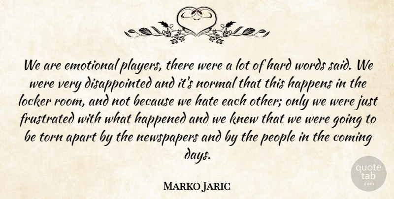 Marko Jaric Quote About Apart, Coming, Emotional, Frustrated, Happened: We Are Emotional Players There...
