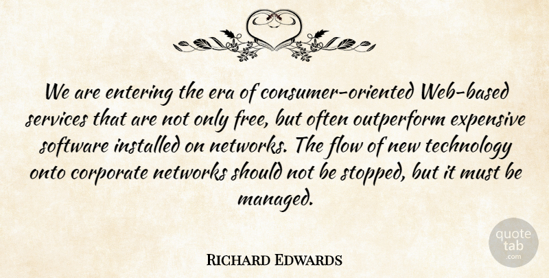 Richard Edwards Quote About Corporate, Entering, Era, Expensive, Flow: We Are Entering The Era...