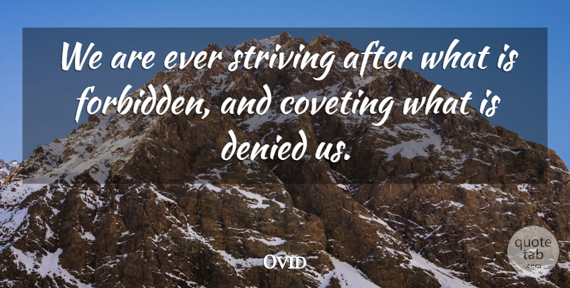 Ovid Quote About Desire, Coveting, Strive: We Are Ever Striving After...