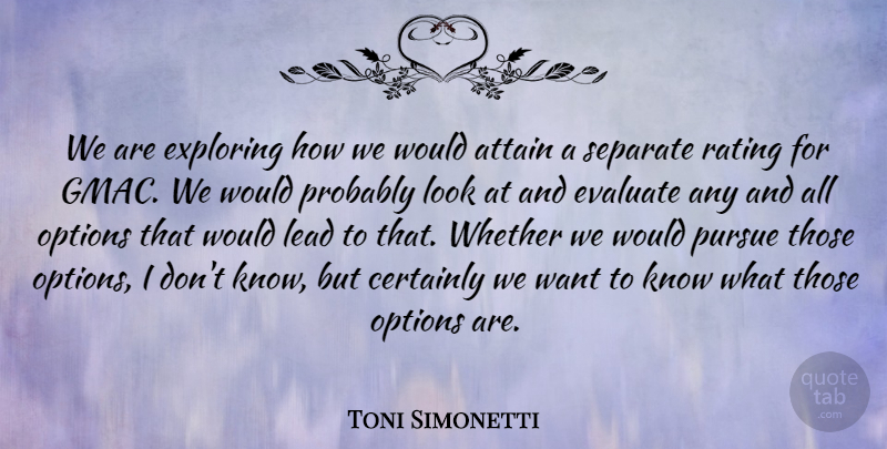 Toni Simonetti Quote About Attain, Certainly, Evaluate, Exploring, Lead: We Are Exploring How We...
