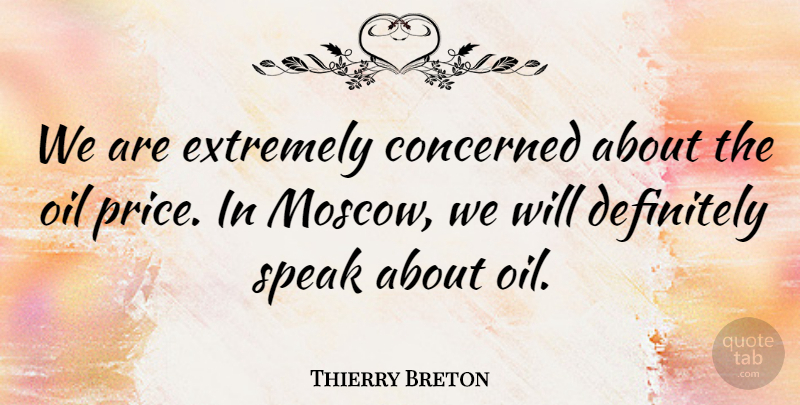 Thierry Breton Quote About Concerned, Definitely, Extremely, Oil, Speak: We Are Extremely Concerned About...