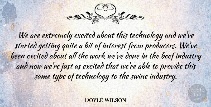Doyle Wilson Quote About Beef, Bit, Excited, Extremely, Industry: We Are Extremely Excited About...