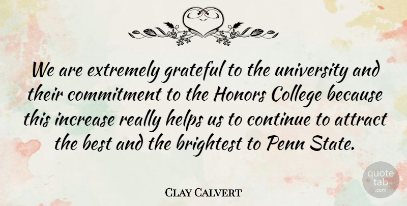 Clay Calvert Quote About Attract, Best, Brightest, College, Commitment: We Are Extremely Grateful To...