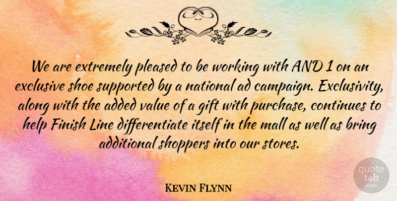 Kevin Flynn Quote About Ad, Added, Additional, Along, Bring: We Are Extremely Pleased To...