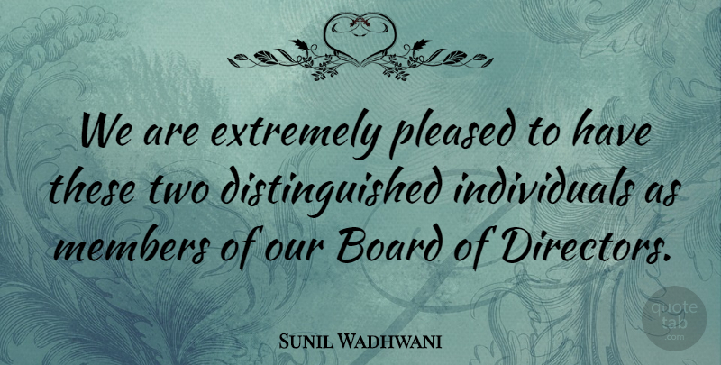 Sunil Wadhwani Quote About Board, Extremely, Members, Pleased: We Are Extremely Pleased To...