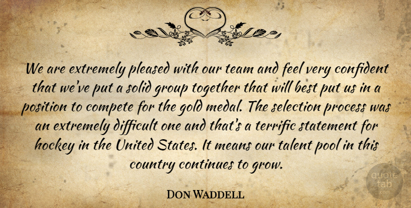 Don Waddell Quote About Best, Compete, Confident, Continues, Country: We Are Extremely Pleased With...