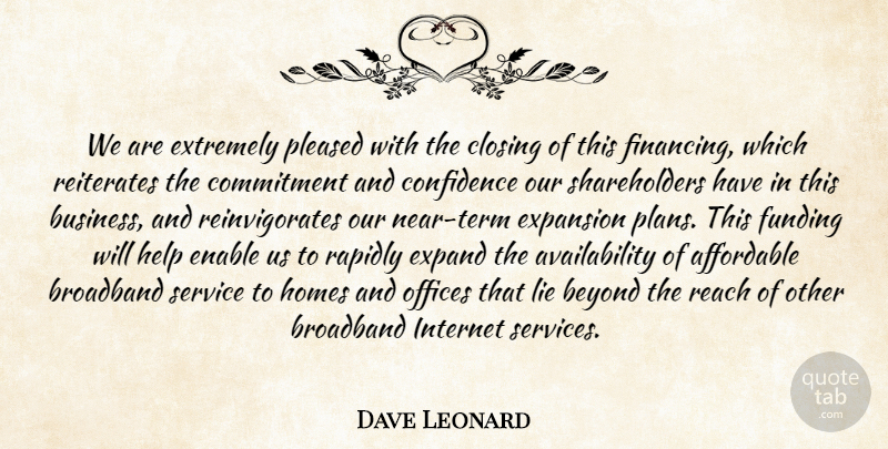 Dave Leonard Quote About Affordable, Beyond, Broadband, Closing, Commitment: We Are Extremely Pleased With...