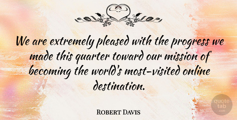 Robert Davis Quote About Becoming, Extremely, Mission, Online, Pleased: We Are Extremely Pleased With...