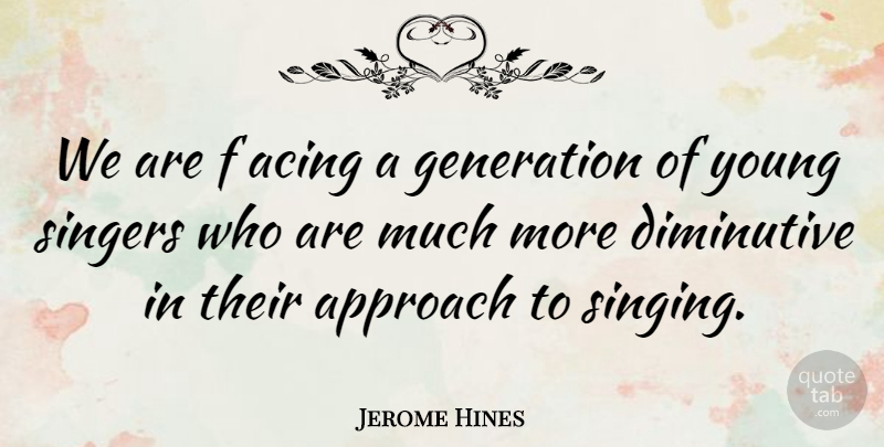 Jerome Hines Quote About Approach, Generation, Singers: We Are F Acing A...