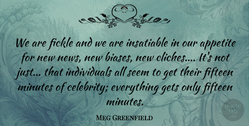 Meg Greenfield Quote About Appetite, Fickle, Fifteen, Gets, Insatiable: We Are Fickle And We...