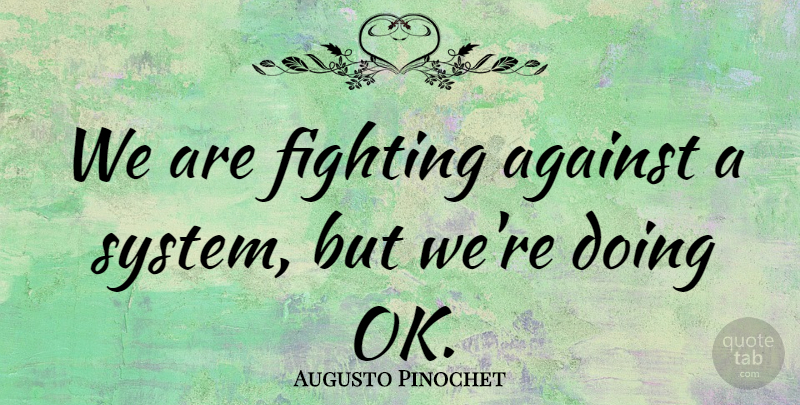 Augusto Pinochet Quote About Against, Fighting: We Are Fighting Against A...