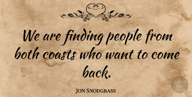 Jon Snodgrass Quote About Both, Coasts, Finding, People: We Are Finding People From...