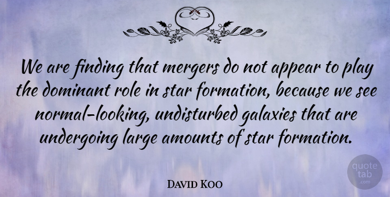 David Koo Quote About Appear, Dominant, Finding, Galaxies, Large: We Are Finding That Mergers...