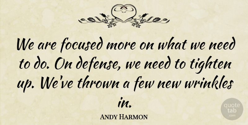 Andy Harmon Quote About Few, Focused, Thrown, Wrinkles: We Are Focused More On...
