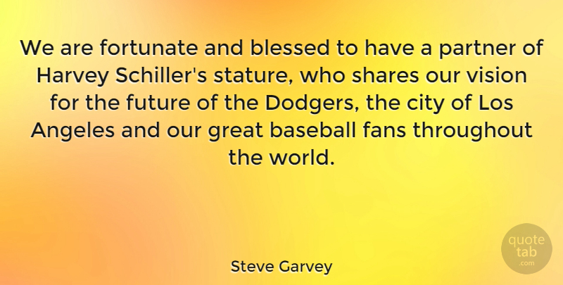 Steve Garvey Quote About Angeles, Blessed, City, Fans, Fortunate: We Are Fortunate And Blessed...