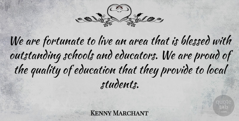 Kenny Marchant Quote About Area, Education, Fortunate, Local, Proud: We Are Fortunate To Live...