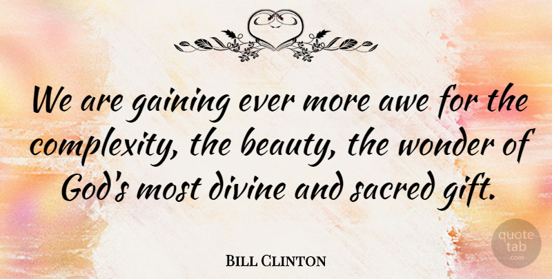 Bill Clinton Quote About Awe, Divine, Gaining, Sacred, Wonder: We Are Gaining Ever More...