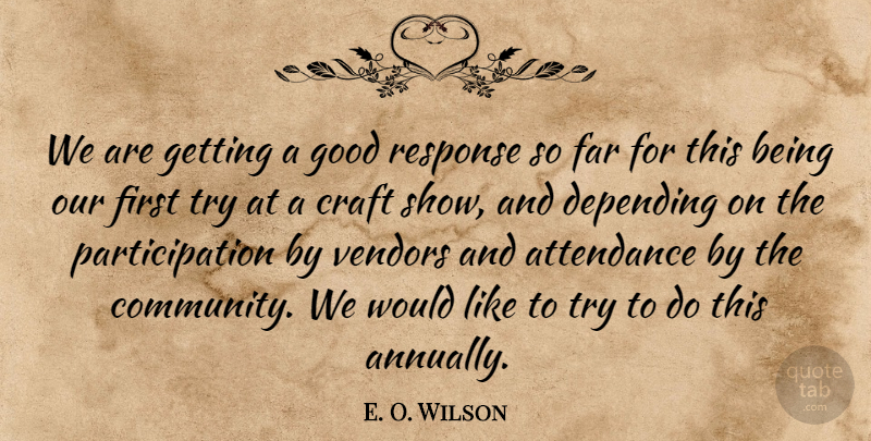 E. O. Wilson Quote About Attendance, Craft, Depending, Far, Good: We Are Getting A Good...