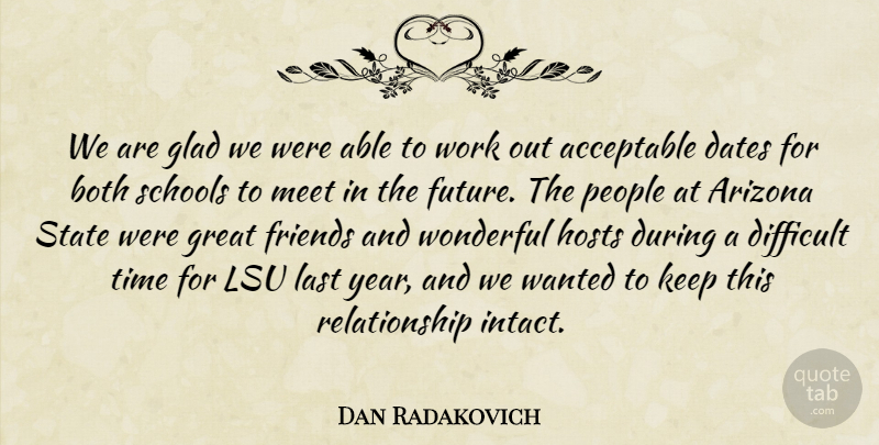 Dan Radakovich Quote About Acceptable, Arizona, Both, Dates, Difficult: We Are Glad We Were...