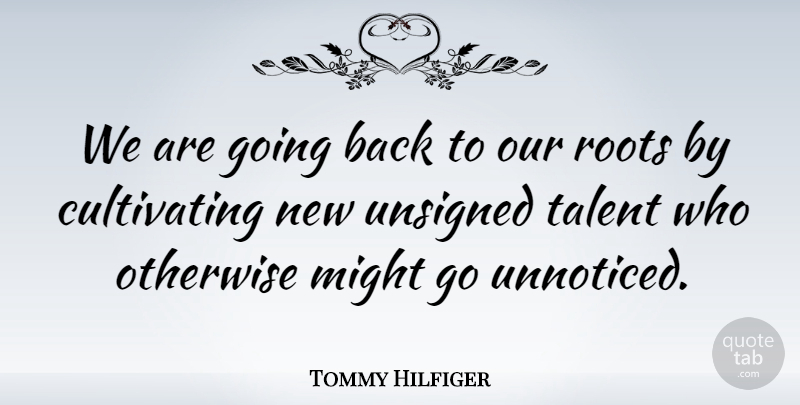 Tommy Hilfiger Quote About Might, Otherwise: We Are Going Back To...