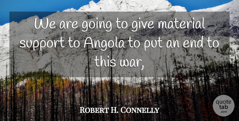 Robert H. Connelly Quote About Material, Support: We Are Going To Give...