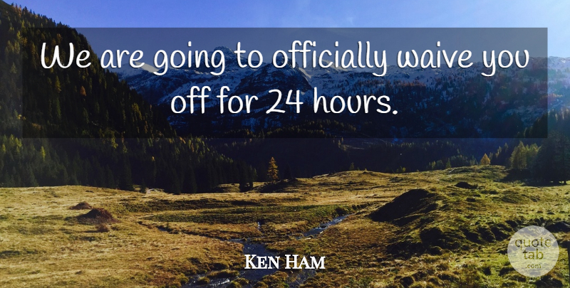 Ken Ham Quote About Officially: We Are Going To Officially...