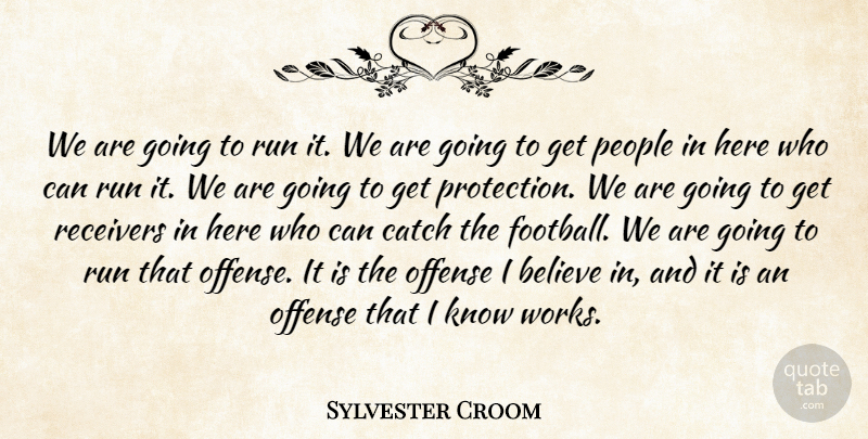 Sylvester Croom Quote About Believe, Catch, Offense, People, Run: We Are Going To Run...