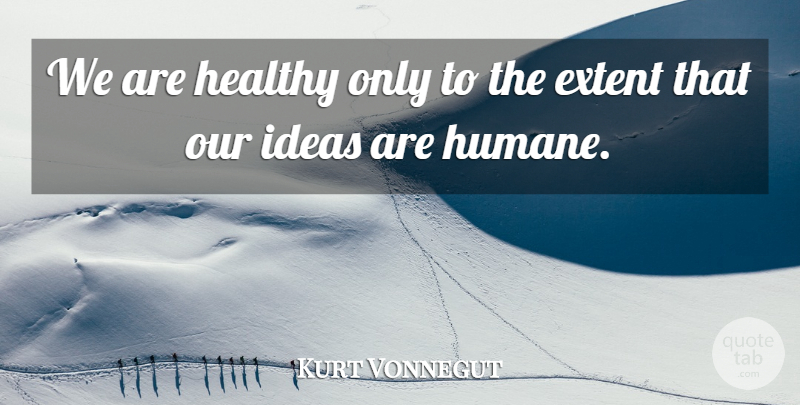 Kurt Vonnegut Quote About Health, Compassion, Ideas: We Are Healthy Only To...