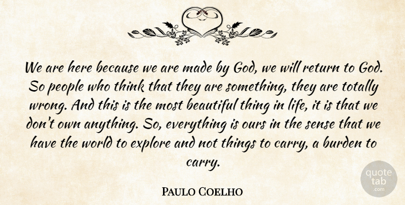 Paulo Coelho Quote About Beautiful, Thinking, Things In Life: We Are Here Because We...
