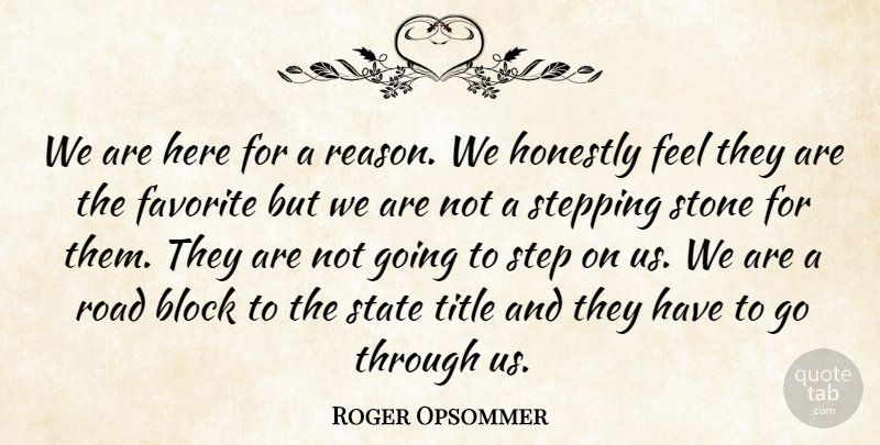 Roger Opsommer Quote About Block, Favorite, Honestly, Road, State: We Are Here For A...