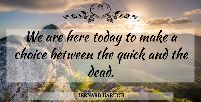 Bernard Baruch Quote About Choices, Today: We Are Here Today To...