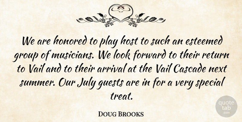 Doug Brooks Quote About Arrival, Esteemed, Forward, Group, Guests: We Are Honored To Play...