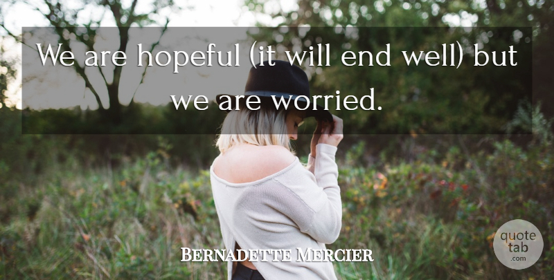 Bernadette Mercier Quote About Hopeful: We Are Hopeful It Will...