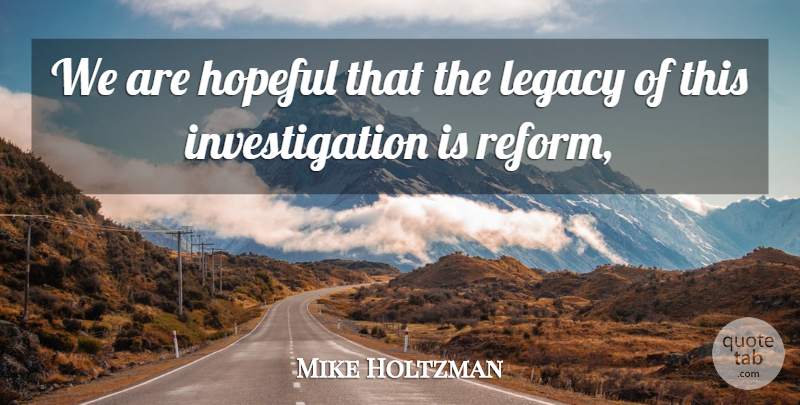 Mike Holtzman Quote About Hopeful, Legacy: We Are Hopeful That The...