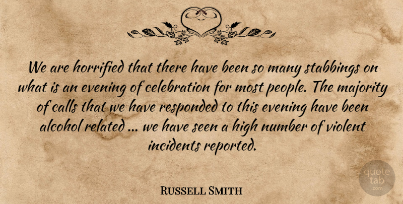 Russell Smith Quote About Alcohol, Calls, Evening, High, Horrified: We Are Horrified That There...